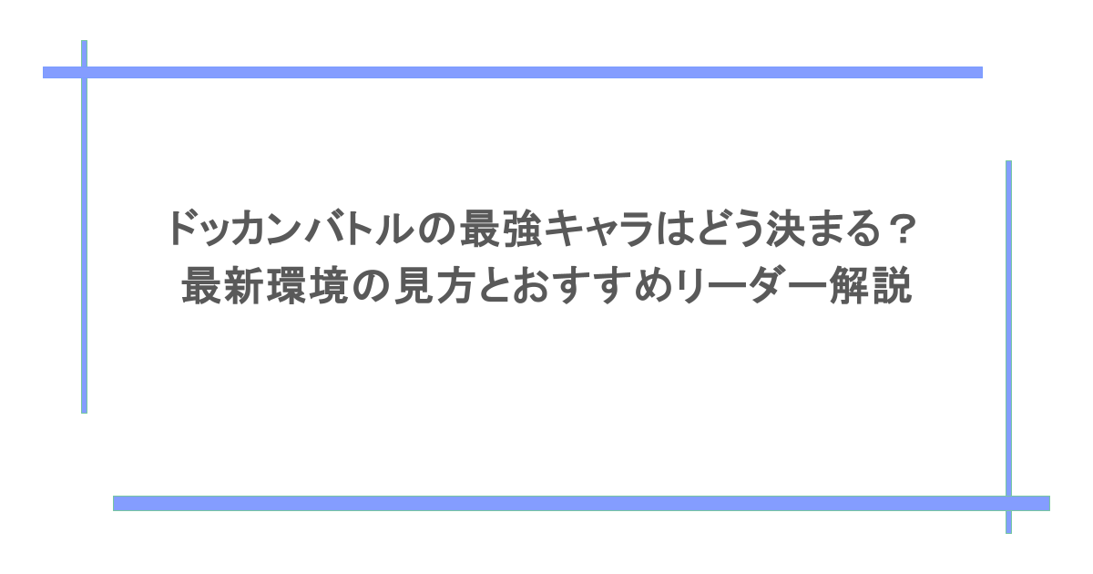 ドッカンバトルの最強キャラはどう決まる？最新環境の見方とおすすめリーダー解説